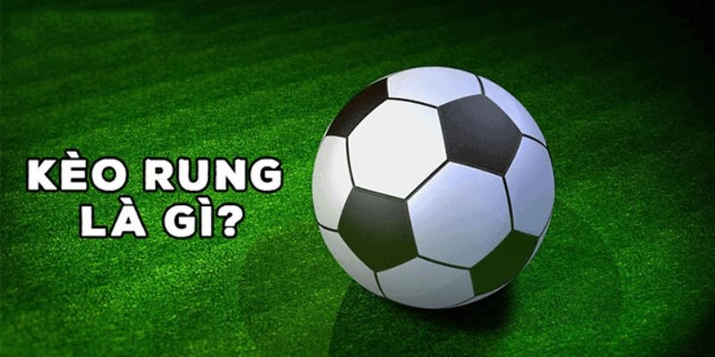 Kèo rung - Hình thức cá cược mang đến nhiều cơ hội đặt cược