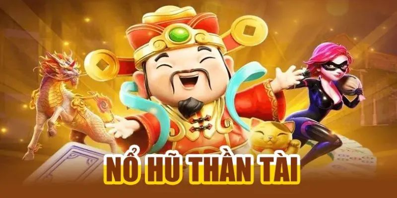 Nổ hũ thần tài - Tựa game quay hũ mở cửa tài lộc cho bạn