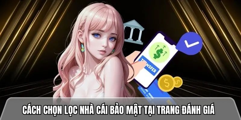 Cách chọn lọc nhà cái bảo mật chất lượng tại trang đánh giá